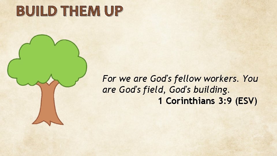 BUILD THEM UP For we are God's fellow workers. You are God's field, God's