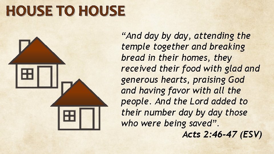 HOUSE TO HOUSE “And day by day, attending the temple together and breaking bread