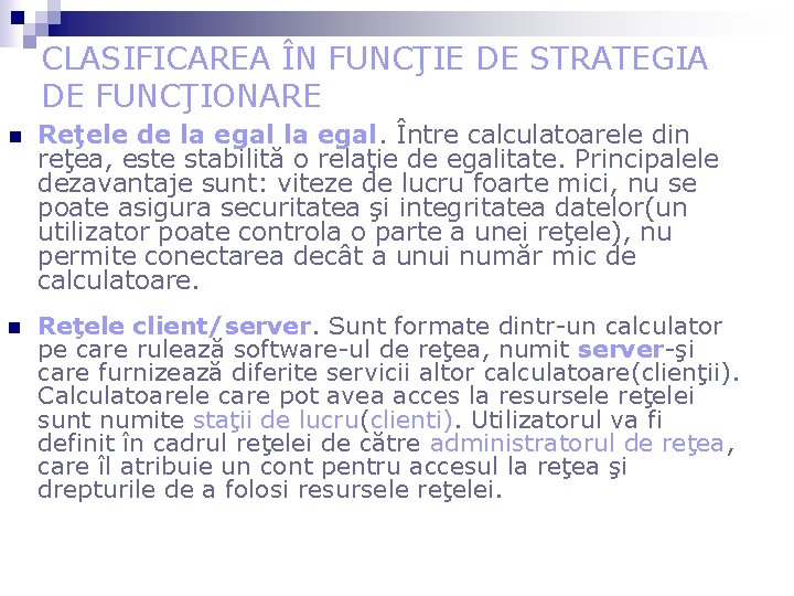 CLASIFICAREA ÎN FUNCŢIE DE STRATEGIA DE FUNCŢIONARE n Reţele de la egal. Între calculatoarele CLASIFICAREA ÎN FUNCŢIE DE STRATEGIA DE FUNCŢIONARE n Reţele de la egal. Între calculatoarele
