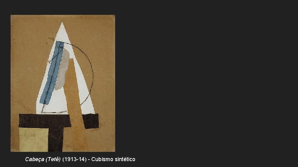 Cabeça (Tetê) (1913 -14) - Cubismo sintético 