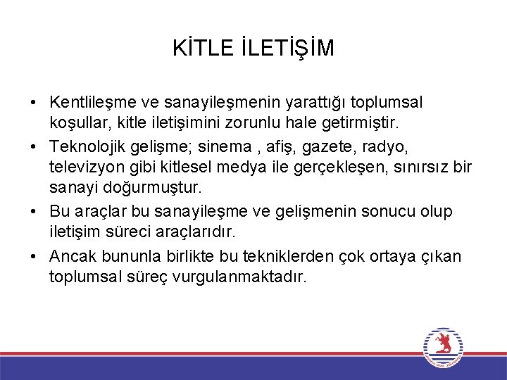 KİTLE İLETİŞİM • Kentlileşme ve sanayileşmenin yarattığı toplumsal koşullar, kitle iletişimini zorunlu hale getirmiştir.