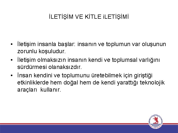 İLETİŞİM VE KİTLE i. LETİŞİMİ • İletişim insanla başlar: insanın ve toplumun var oluşunun