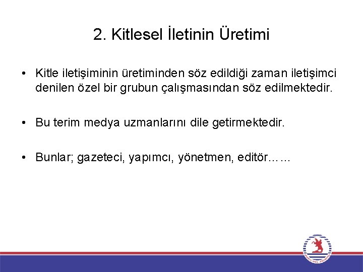 2. Kitlesel İletinin Üretimi • Kitle iletişiminin üretiminden söz edildiği zaman iletişimci denilen özel