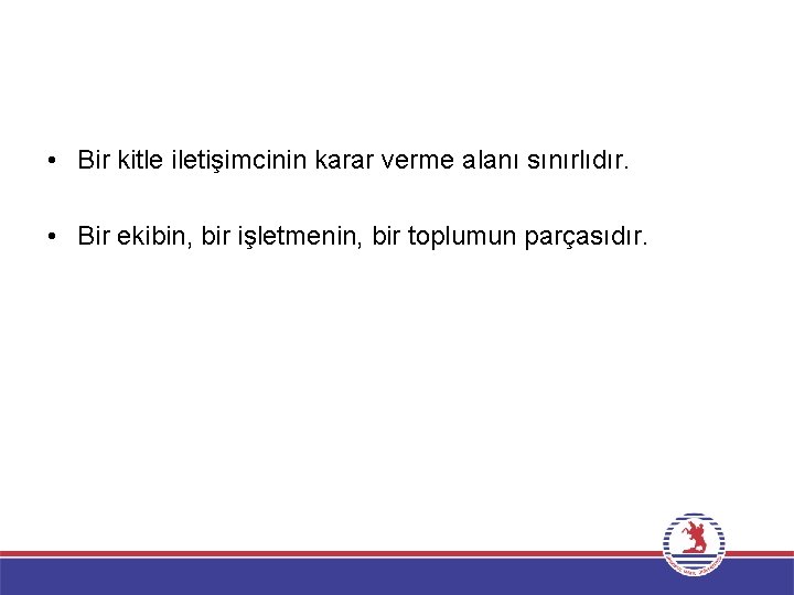  • Bir kitle iletişimcinin karar verme alanı sınırlıdır. • Bir ekibin, bir işletmenin,