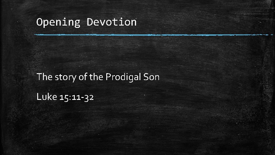 Opening Devotion The story of the Prodigal Son Luke 15: 11 -32 