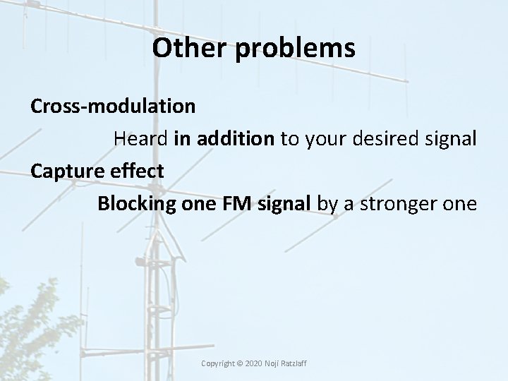 Other problems Cross-modulation Heard in addition to your desired signal Capture effect Blocking one