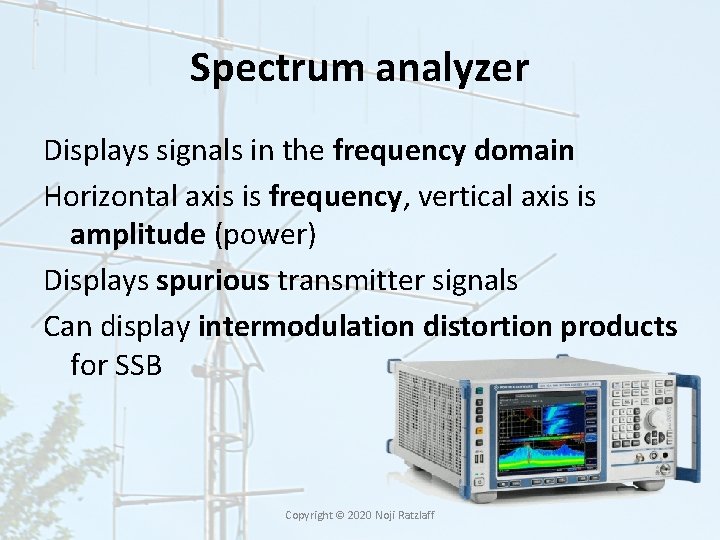 Spectrum analyzer Displays signals in the frequency domain Horizontal axis is frequency, vertical axis