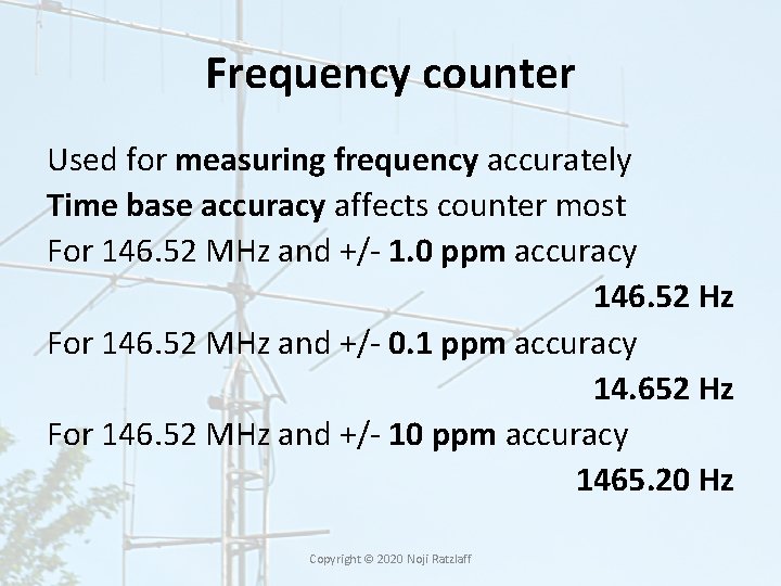 Frequency counter Used for measuring frequency accurately Time base accuracy affects counter most For