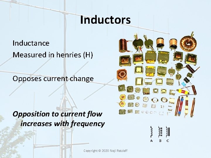 Inductors Inductance Measured in henries (H) Opposes current change Opposition to current flow increases