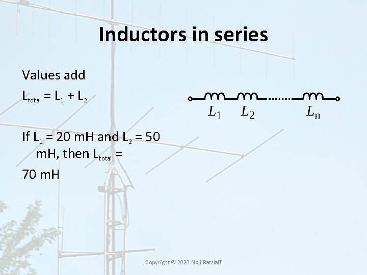 Inductors in series Values add Ltotal = L 1 + L 2 If L