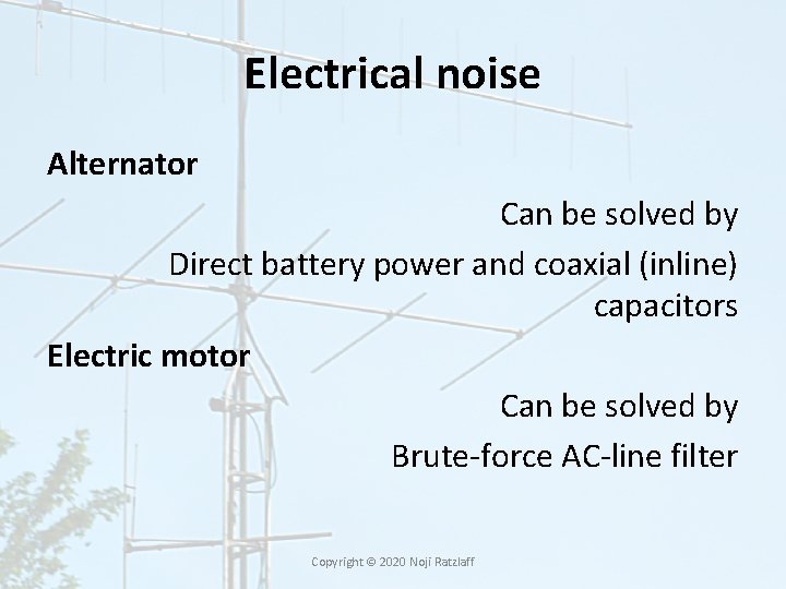 Electrical noise Alternator Can be solved by Direct battery power and coaxial (inline) capacitors