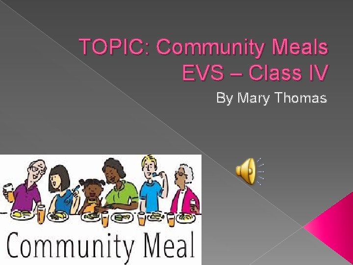 TOPIC: Community Meals EVS – Class IV By Mary Thomas 