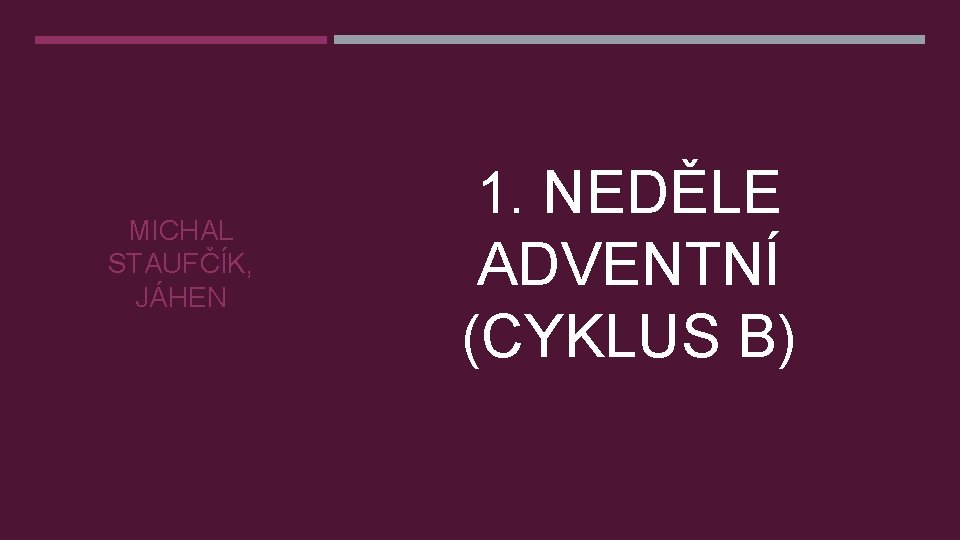 MICHAL STAUFČÍK, JÁHEN 1. NEDĚLE ADVENTNÍ (CYKLUS B) 