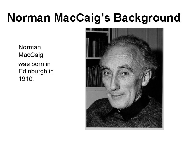 Norman Mac. Caig’s Background Norman Mac. Caig was born in Edinburgh in 1910. 