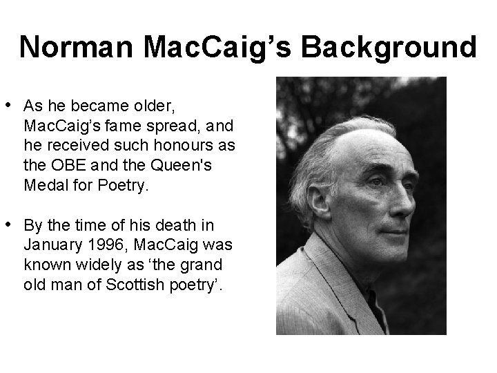 Norman Mac. Caig’s Background • As he became older, Mac. Caig’s fame spread, and