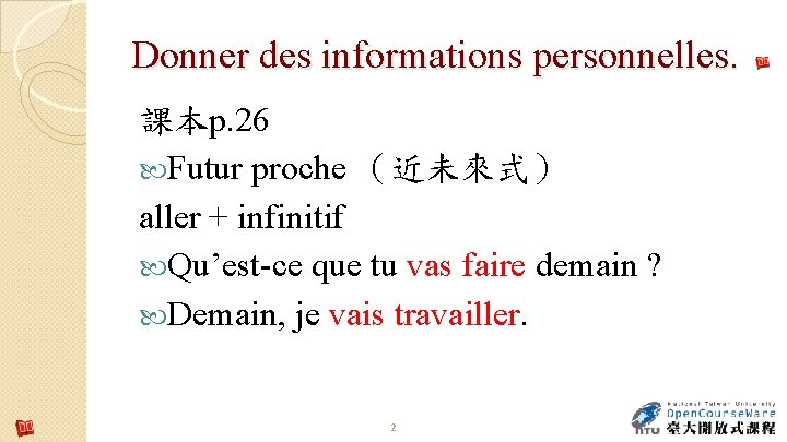 Donner des informations personnelles. 課本p. 26 Futur proche （近未來式） aller + infinitif Qu’est-ce que