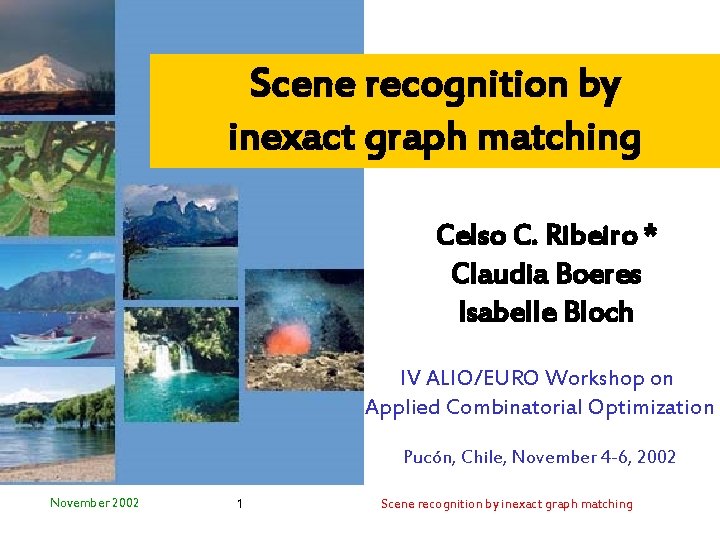 Scene recognition by inexact graph matching Celso C. Ribeiro * Claudia Boeres Isabelle Bloch