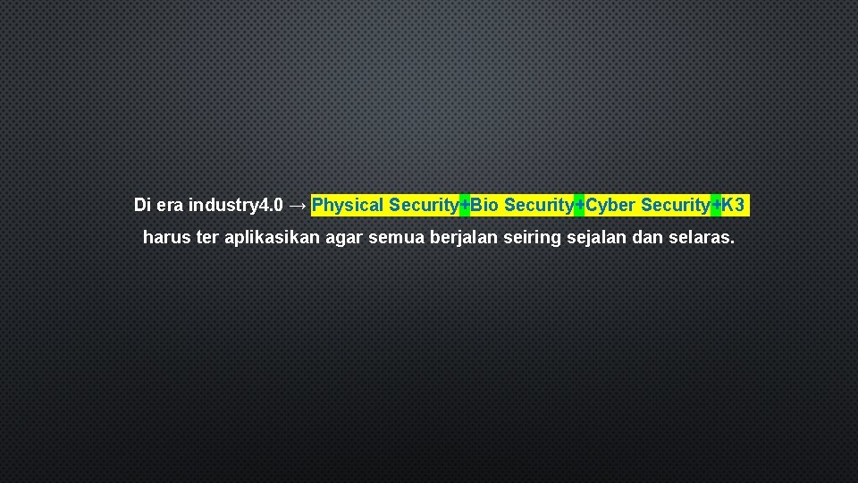 Di era industry 4. 0 → Physical Security+Bio Security+Cyber Security+K 3 harus ter aplikasikan