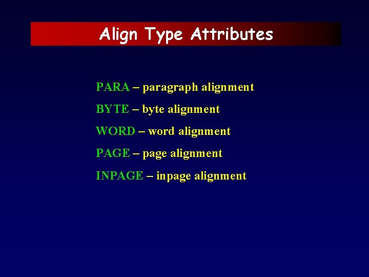 Align Type Attributes PARA – paragraph alignment BYTE – byte alignment WORD – word