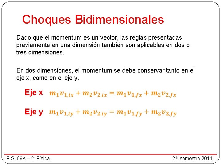 Choques Bidimensionales Dado que el momentum es un vector, las reglas presentadas previamente en Choques Bidimensionales Dado que el momentum es un vector, las reglas presentadas previamente en