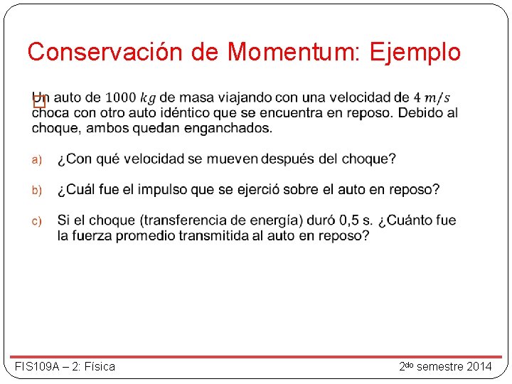 Conservación de Momentum: Ejemplo � FIS 109 A – 2: Física 2 do semestre Conservación de Momentum: Ejemplo � FIS 109 A – 2: Física 2 do semestre