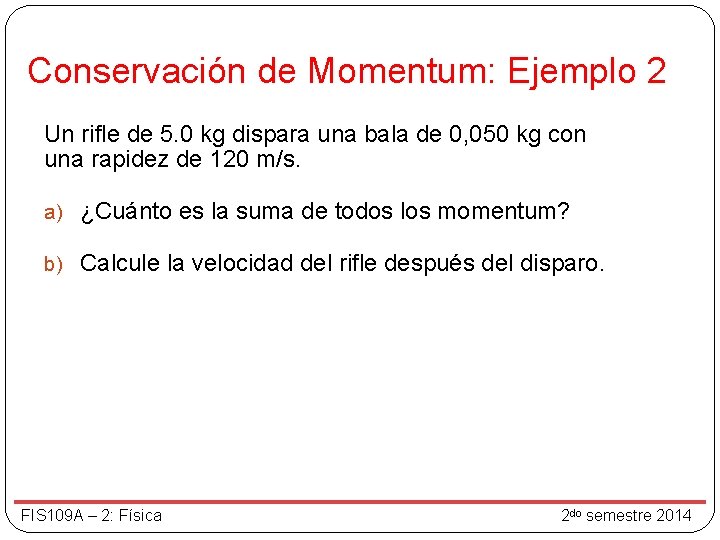 Conservación de Momentum: Ejemplo 2 Un rifle de 5. 0 kg dispara una bala Conservación de Momentum: Ejemplo 2 Un rifle de 5. 0 kg dispara una bala