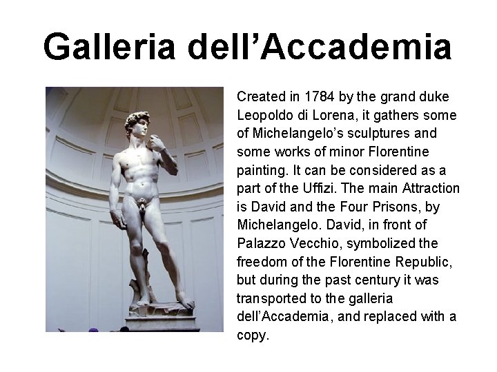 Galleria dell’Accademia Created in 1784 by the grand duke Leopoldo di Lorena, it gathers