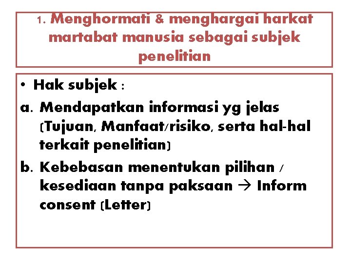 1. Menghormati & menghargai harkat martabat manusia sebagai subjek penelitian • Hak subjek :