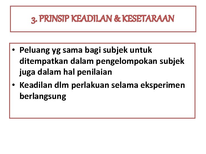 3. PRINSIP KEADILAN & KESETARAAN • Peluang yg sama bagi subjek untuk ditempatkan dalam