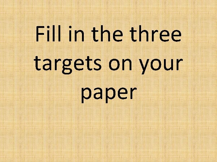Fill in the three targets on your paper 