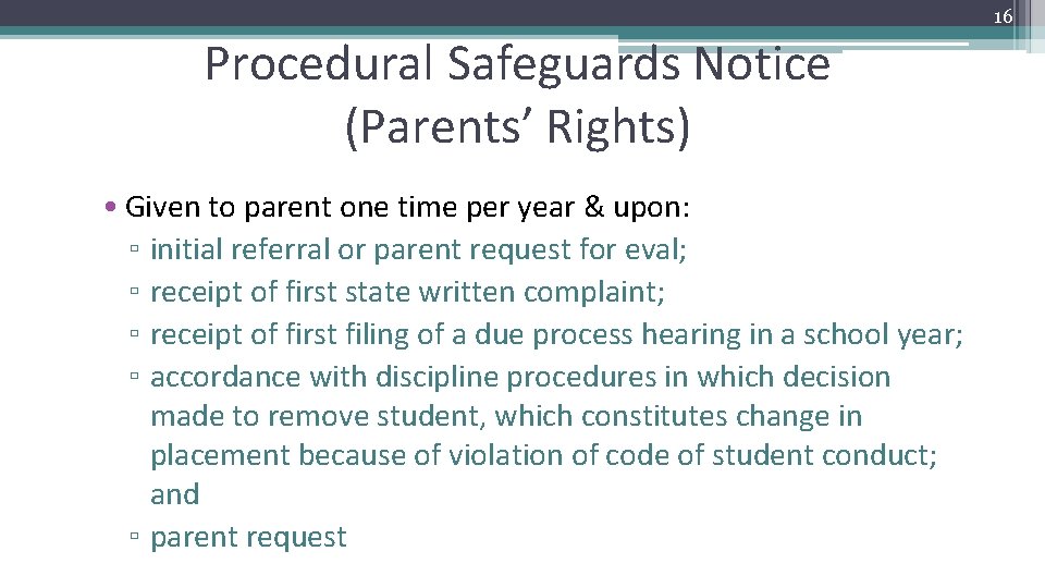 16 Procedural Safeguards Notice (Parents’ Rights) • Given to parent one time per year