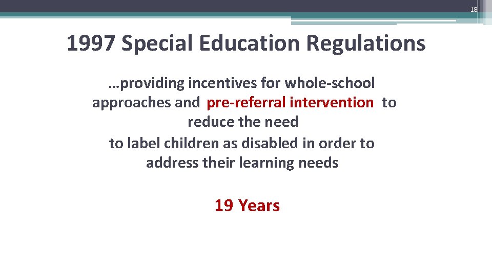 18 1997 Special Education Regulations …providing incentives for whole-school approaches and pre-referral intervention to