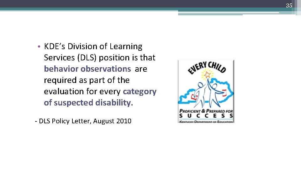 35 • KDE’s Division of Learning Services (DLS) position is that behavior observations are