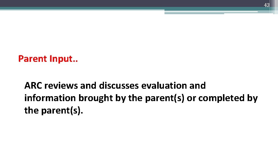 43 Parent Input. . ARC reviews and discusses evaluation and information brought by the