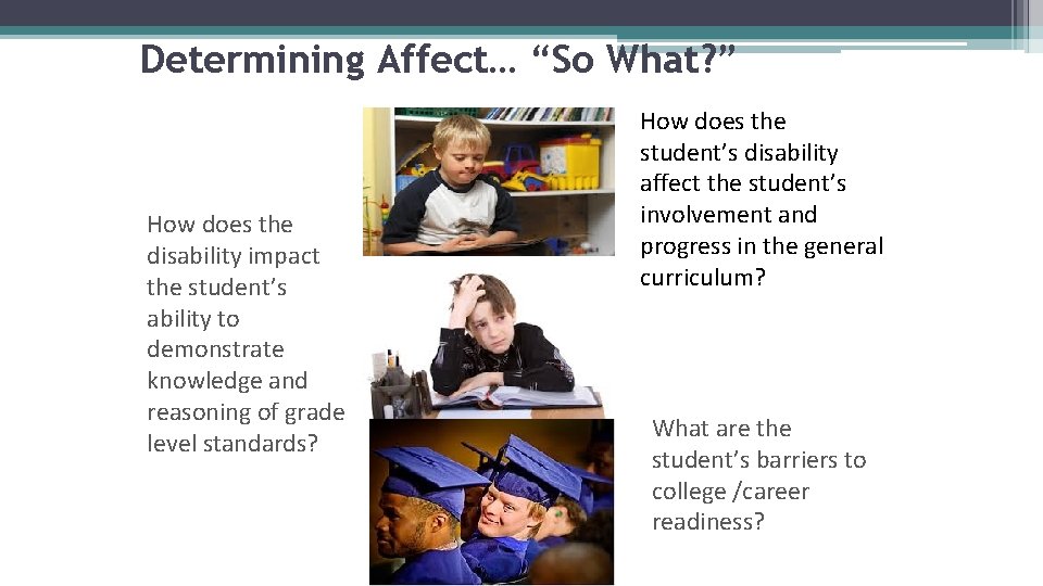 Determining Affect… “So What? ” How does the disability impact the student’s ability to