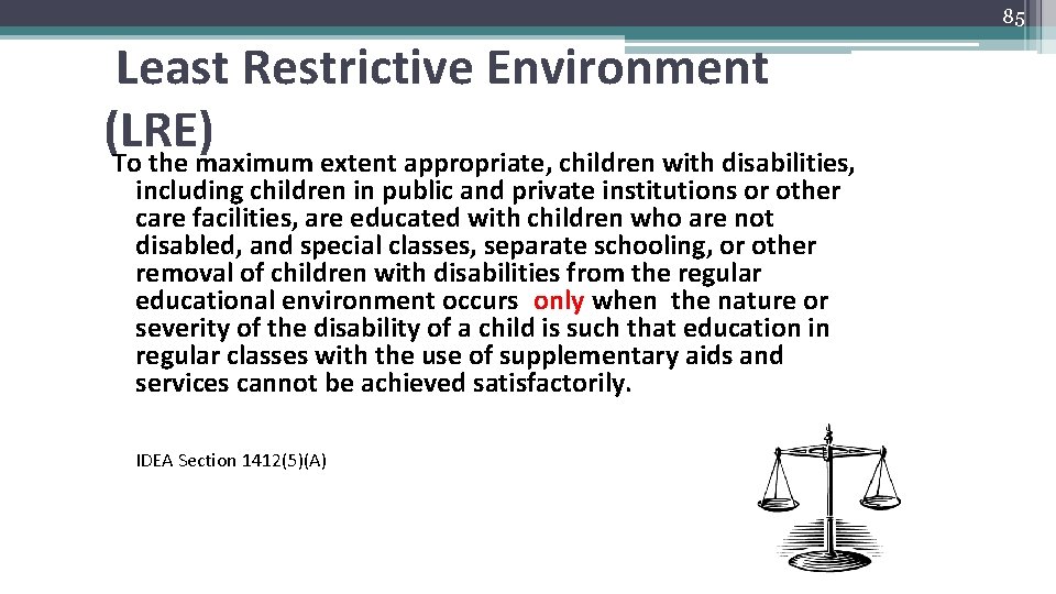 85 Least Restrictive Environment (LRE) To the maximum extent appropriate, children with disabilities, including