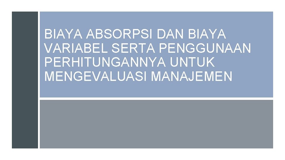 BIAYA ABSORPSI DAN BIAYA VARIABEL SERTA PENGGUNAAN PERHITUNGANNYA UNTUK MENGEVALUASI MANAJEMEN 