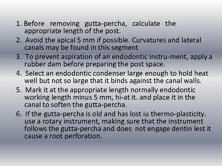1. Before removing gutta percha, calculate the appropriate length of the post. 2. Avoid