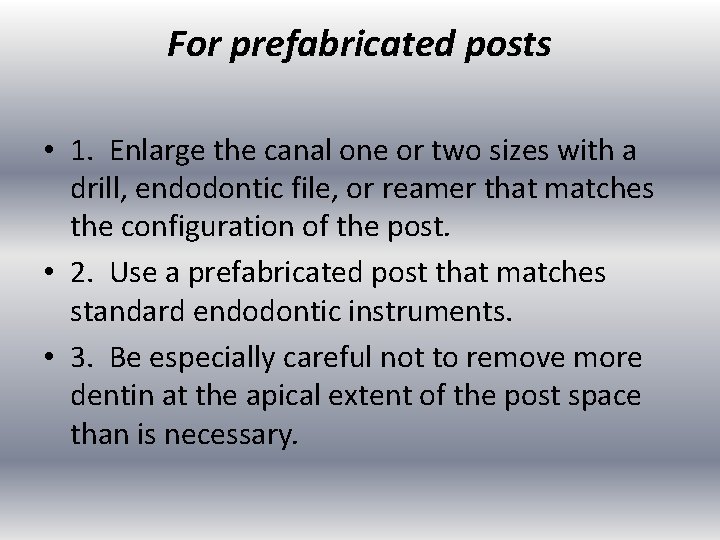 For prefabricated posts • 1. Enlarge the canal one or two sizes with a