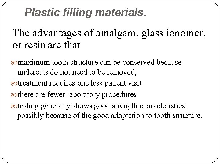 Plastic filling materials. The advantages of amalgam, glass ionomer, or resin are that maximum