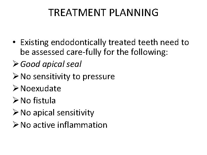 TREATMENT PLANNING • Existing endodontically treated teeth need to be assessed care fully for