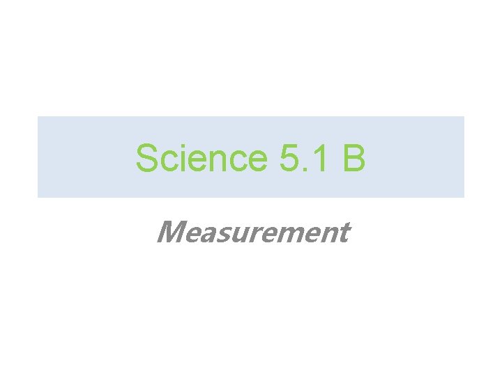 Science 5. 1 B Measurement 
