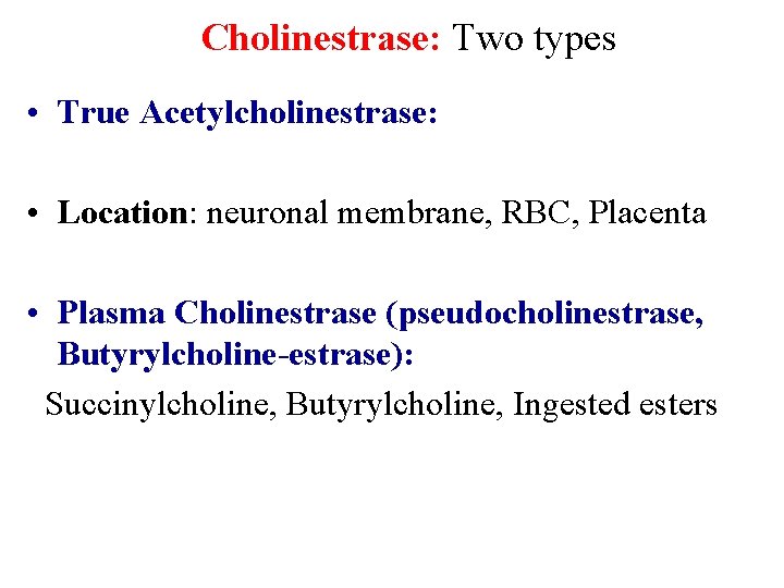 Cholinestrase: Two types • True Acetylcholinestrase: • Location: neuronal membrane, RBC, Placenta • Plasma