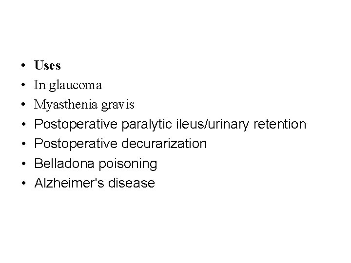  • • Uses In glaucoma Myasthenia gravis Postoperative paralytic ileus/urinary retention Postoperative decurarization