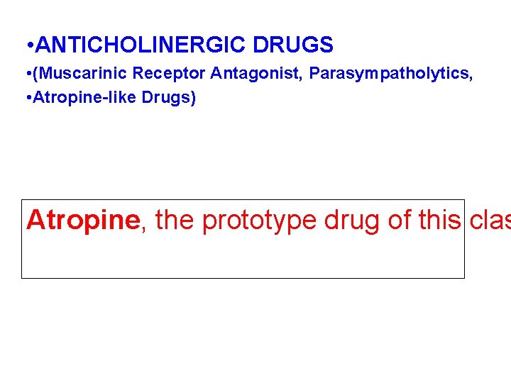  • ANTICHOLINERGIC DRUGS • (Muscarinic Receptor Antagonist, Parasympatholytics, • Atropine-like Drugs) Atropine, the