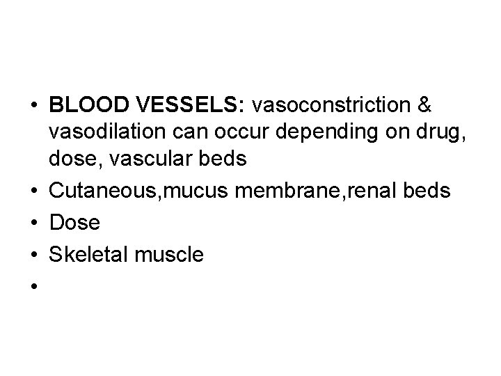  • BLOOD VESSELS: vasoconstriction & vasodilation can occur depending on drug, dose, vascular