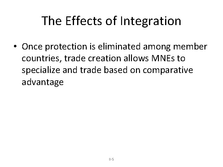 The Effects of Integration • Once protection is eliminated among member countries, trade creation