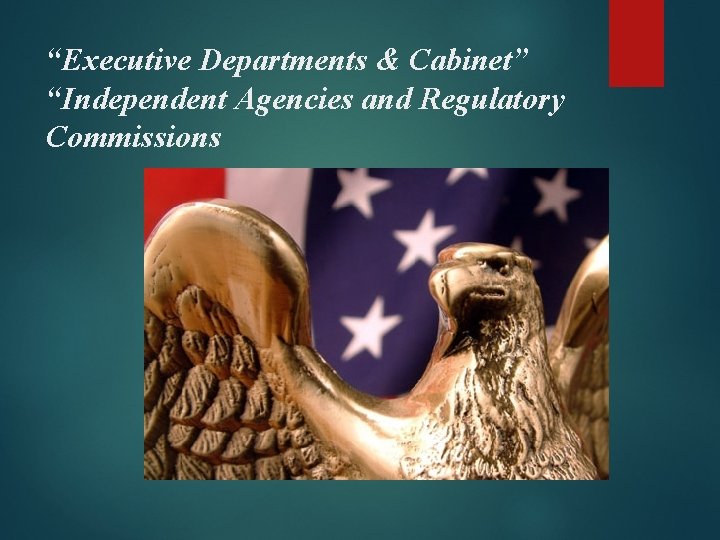 “Executive Departments & Cabinet” “Independent Agencies and Regulatory Commissions 