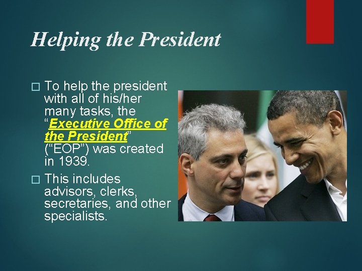 Helping the President � To help the president with all of his/her many tasks,