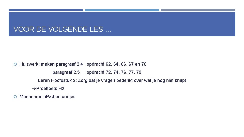 VOOR DE VOLGENDE LES … Huiswerk: maken paragraaf 2. 4 opdracht 62, 64, 66,